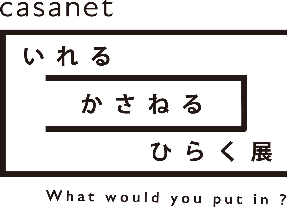 casanet いれる、かさねる、ひらく展 -what would you put in?